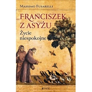 Franciszek z Asyżu. Życie niespokojne