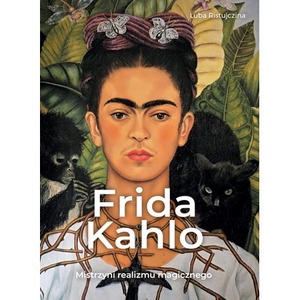 Frida Khalo. Mistrzyni realizmu magicznego