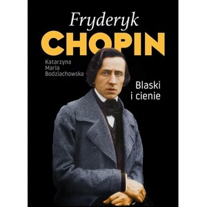 Fryderyk Chopin. Blaski i cienie