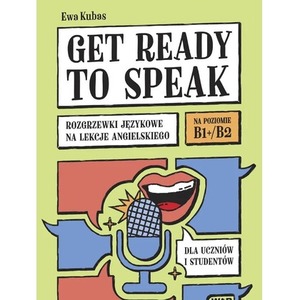 Get ready to speak Rozgrzewki językowe na lekcje angielskiego dla uczniów i studentów Poziom B1+/B2