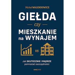 Giełda czy mieszkanie na wynajem. Jak skutecznie i mądrze pomnażać oszczędności?