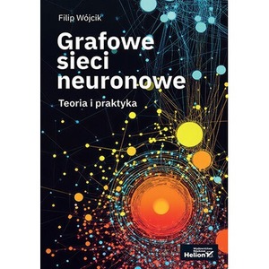 Grafowe sieci neuronowe. Teoria i praktyka