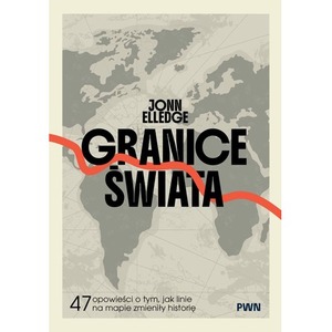 Granice świata. 47 opowieści o tym, jak linie na mapie zmieniły historię