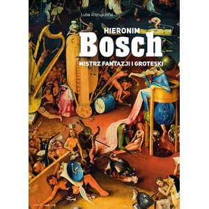 Hieronim Bosch. Mistrz fantazji i groteski