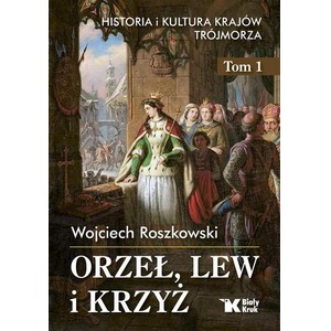 Historia i kultura krajów Trójmorza T.1 Orzeł, lew