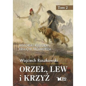 Historia i kultura krajów Trójmorza T.2 Orzeł, lew