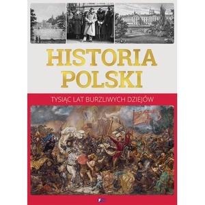 Historia Polski. Tysiąc lat burzliwych dziejów