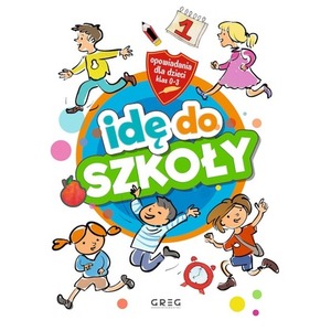 Idę do szkoły. Opowiadania dla dzieci SP 1-3
