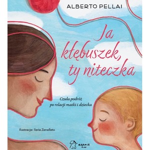 Ja kłębuszek, ty niteczka. Czuła podróż po relacji matki i dziecka