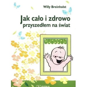 Jak cało i zdrowo przyszedłem na świat