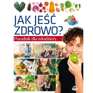 Jak jeść zdrowo? Poradnik dla młodzieży