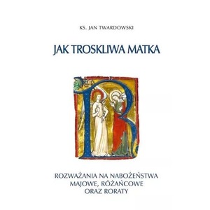 Jak troskliwa matka. Rozważania na nabożeństwa..