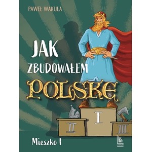 Jak zbudowałem Polskę - Mieszko I
