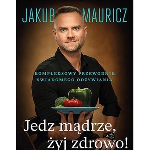 Jedz mądrze, żyj zdrowo! Kompleksowy przewodnik świadomego odżywiania
