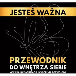 Jesteś ważna. Przewodnik do wnętrza siebie. Wspierające afirmacje i ćwiczenia rozwojowe