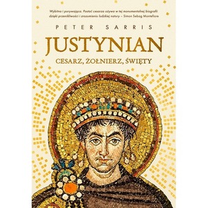 Justynian. Cesarz, żołnierz, święty