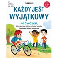 Każdy jest wyjątkowy. 40 ćwiczeń, które pomogą dziecku uwierzyć w siebie i zbudować zdrową samoocenę
