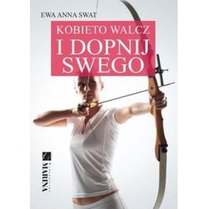 Kobieto walcz i dopnij swego