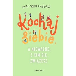 Kochaj siebie, a nieważne, z kim się zwiążesz