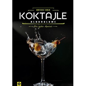 Koktajle alkoholowe. Nie tylko aperol wyd. 3