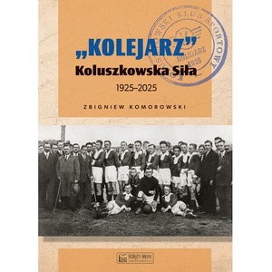 "Kolejarz" Koluszkowska Siła 1925-2025