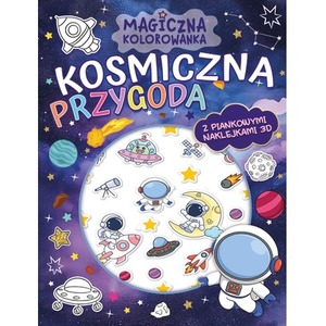 Kosmiczna przygoda. Magiczna kolorowanka (z piankowymi naklejkami 3D)
