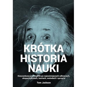 Krótka historia nauki. Kieszonkowy przewodnik po najważniejszych odkryciach, eksperymentach, teoriach, metodach i sprzęcie