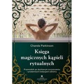 Księga magicznych kąpieli rytualnych.  Przewodnik po duchowym oczyszczeniu i pradawnych tradycjach odnowy