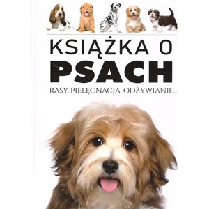 Książka o Psach. Rasy, pielęgnacja, odżywianie