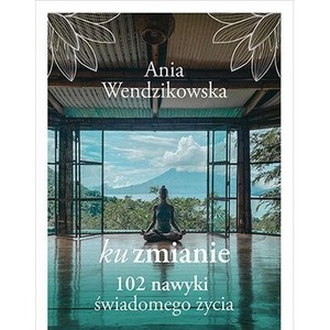 Ku zmianie. 102 nawyki świadomego życia