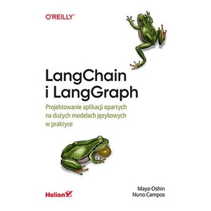 LangChain i LangGraph. Projektowanie aplikacji opartych na dużych modelach językowych w praktyce