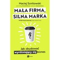 Mała firma, silna marka. Jak zbudować wyróżniający się biznes