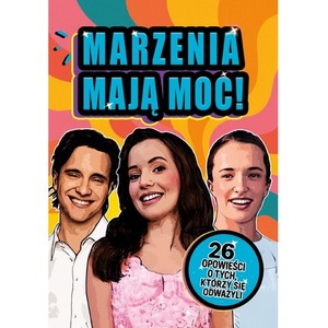 Marzenia mają moc! 26 opowieści o tych, którzy się odważyli