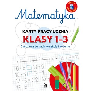 Matematyka. Karty pracy ucznia, klasy 1-3. Ćwiczenia do nauki w szkole i domu