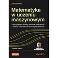 Matematyka w uczeniu maszynowym. Opanuj algebrę liniową, rachunek różniczkowy i całkowy oraz rachunek prawdopodobieństwa