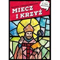 MIECZ I KRZYŻ. Opowieść o Świętym Wojciechu