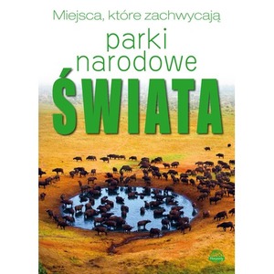 Miejsca, które zachwycają. Parki Narodowe Świata