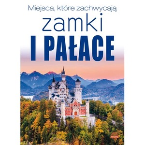 Miejsca, które zachwycają. Zamki i pałace