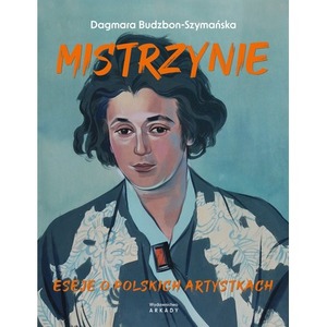 Mistrzynie. Eseje o polskich artystkach