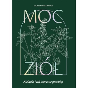 Moc ziół. Zielarki i ich sekretne przepisy