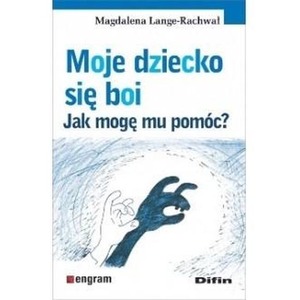 Moje dziecko się boi. Jak mogę mu pomóc?