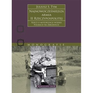Najnowocześniejsza armia II Rzeczypospolitej. Rzecz o motoryzacji wojska Polskich Sił Zbrojnych.