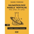 Najważniejsze modele mentalne. Tom 2. Fizyka, chemia, biologia