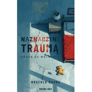 Naznaczeni traumą. Droga ku wolności