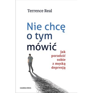 Nie chcę o tym mówić. Jak poradzić sobie z męską depresją