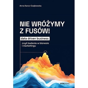 Nie wróżymy z fusów! Data driven business, czyli badania w biznesie i marketingu