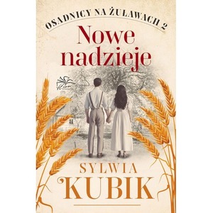 Nowe nadzieje. Osadnicy na Żuławach.  Tom 2