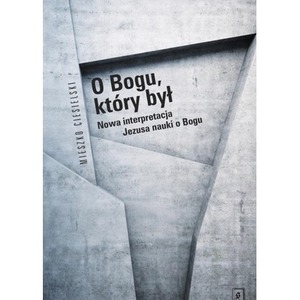 O Bogu, który był. Nowa interpretacja Jezusa...