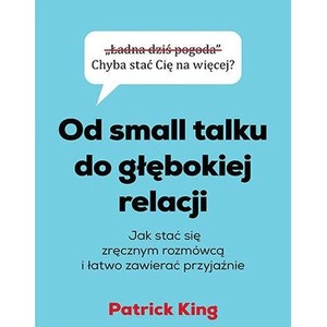 Od small talku do głębokiej relacji. Jak stać się zręcznym rozmówcą i łatwo zawierać przyjaźnie