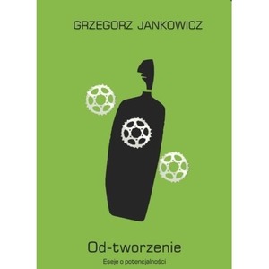 Od-tworzenie Eseje o potencjalności